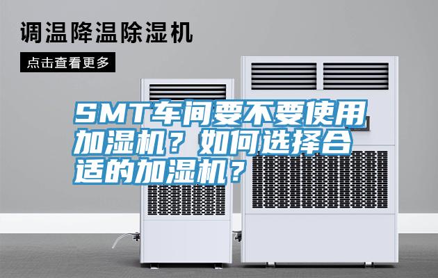 SMT車間要不要使用加濕機(jī)？如何選擇合適的加濕機(jī)？