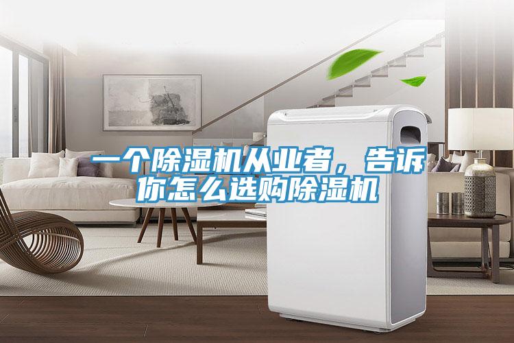 一個(gè)除濕機(jī)從業(yè)者，告訴你怎么選購除濕機(jī)