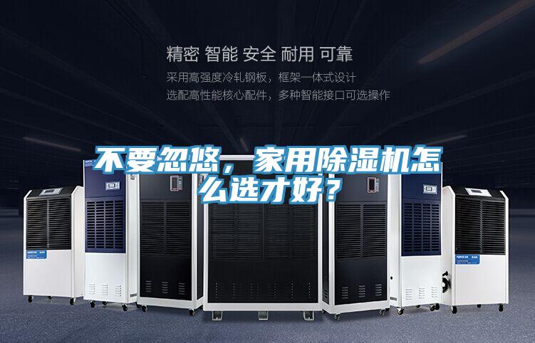 不要忽悠，家用除濕機怎么選才好？