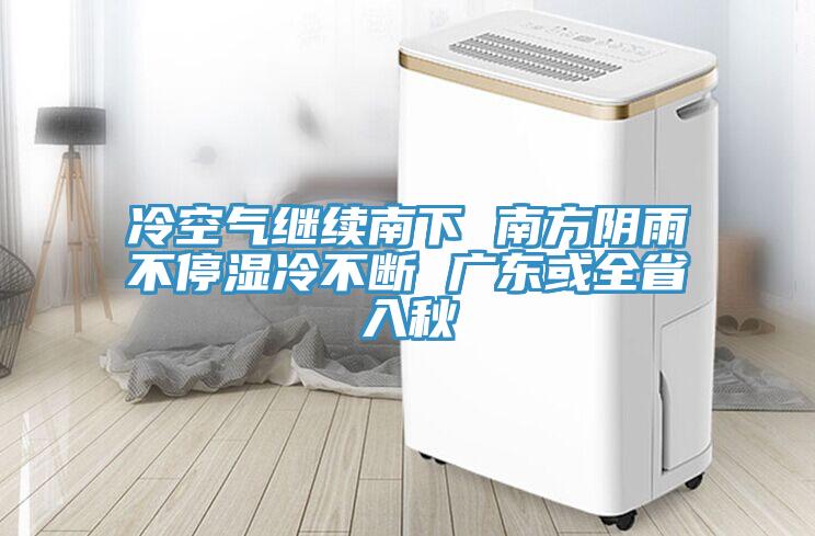 冷空氣繼續(xù)南下 南方陰雨不停濕冷不斷 廣東或全省入秋