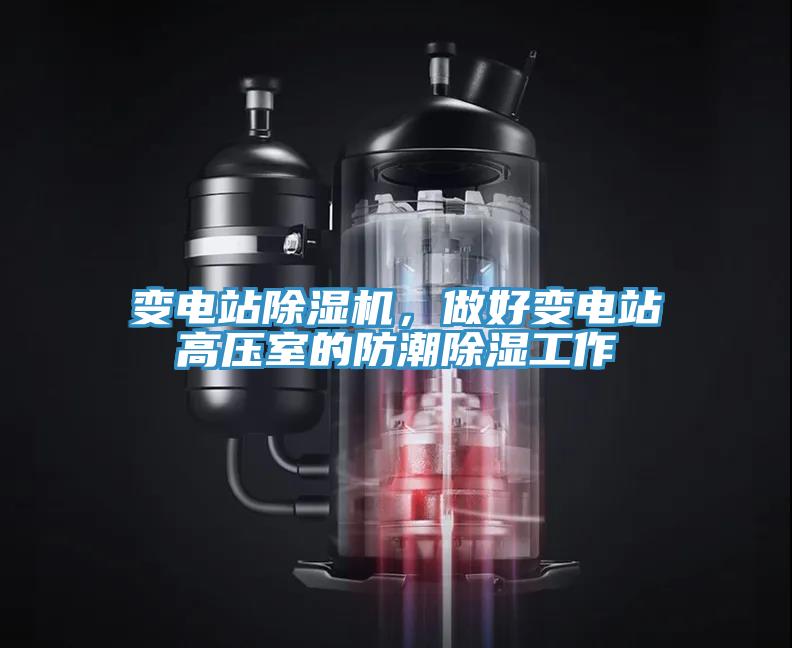 變電站除濕機，做好變電站高壓室的防潮除濕工作