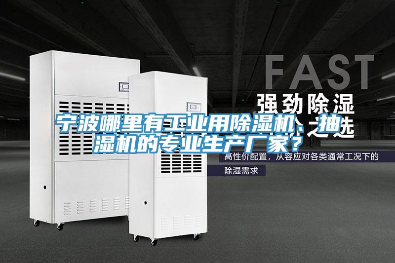 寧波哪里有工業用除濕機、抽濕機的專業生產廠家？
