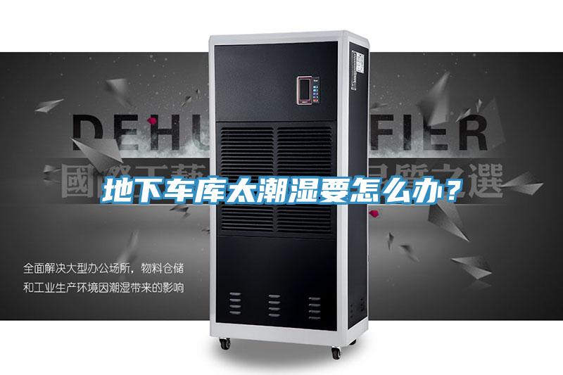 地下車庫太潮濕要怎么辦？