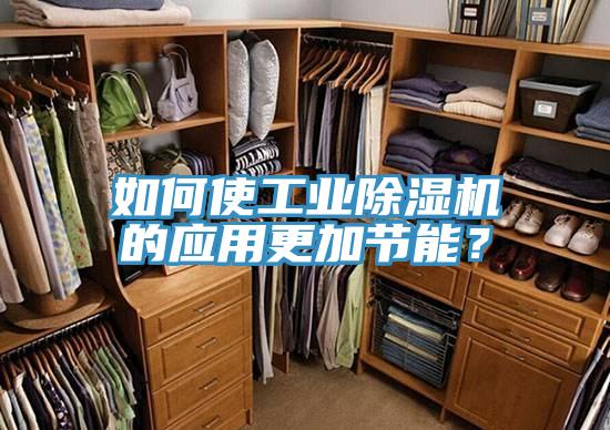 如何使工業(yè)除濕機(jī)的應(yīng)用更加節(jié)能？