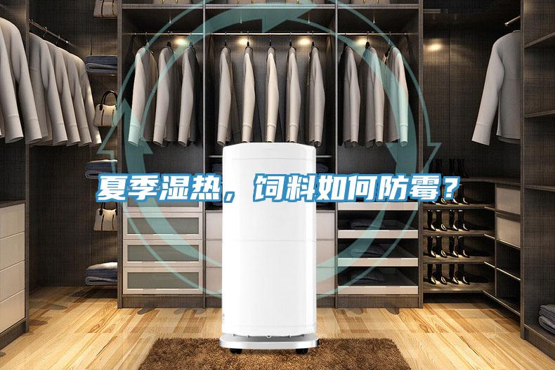 夏季濕熱，飼料如何防霉？