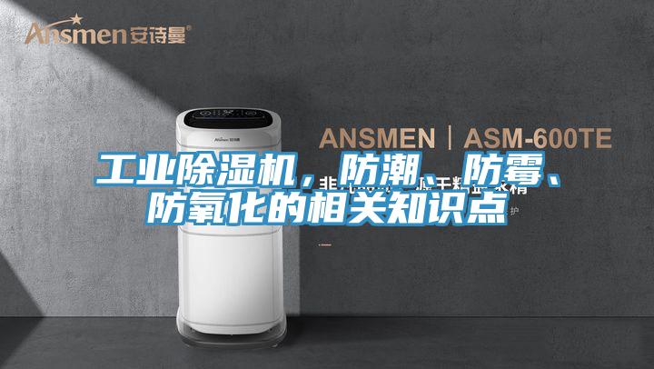工業(yè)除濕機(jī)，防潮、防霉、防氧化的相關(guān)知識點(diǎn)