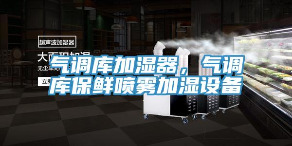 氣調(diào)庫加濕器，氣調(diào)庫保鮮噴霧加濕設備