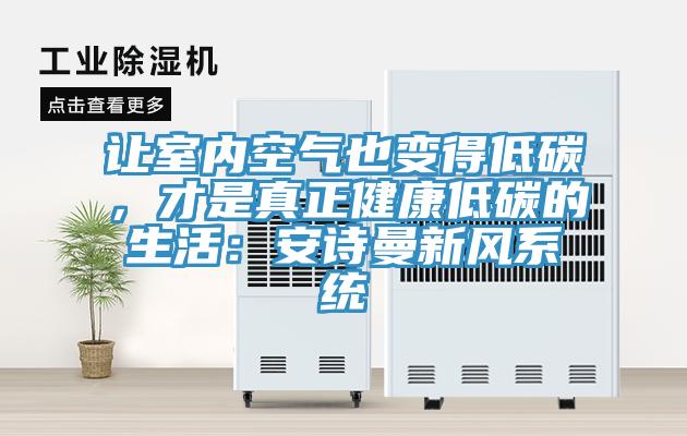 讓室內(nèi)空氣也變得低碳，才是真正健康低碳的生活：安詩曼新風系統(tǒng)