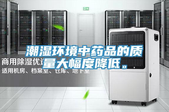 潮濕環境中藥品的質量大幅度降低。