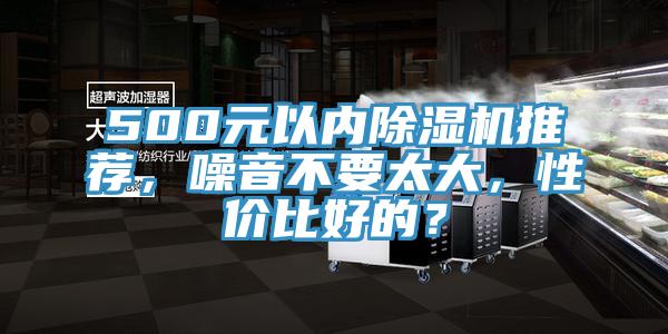 500元以內(nèi)除濕機(jī)推薦，噪音不要太大，性價(jià)比好的？