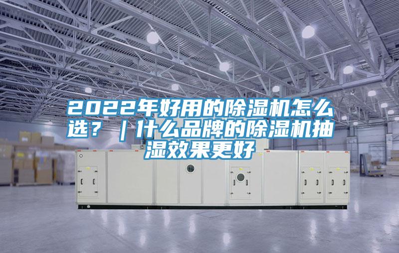 2022年好用的除濕機怎么選？｜什么品牌的除濕機抽濕效果更好