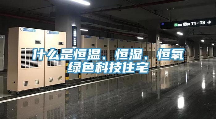 什么是恒溫、恒濕、恒氧綠色科技住宅