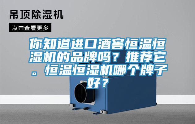 你知道進(jìn)口酒窖恒溫恒濕機(jī)的品牌嗎？推薦它。恒溫恒濕機(jī)哪個(gè)牌子好？