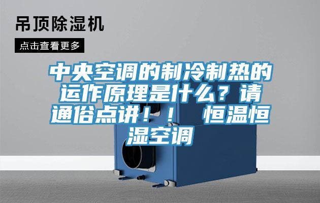 中央空調的制冷制熱的運作原理是什么？請通俗點講??！ 恒溫恒濕空調