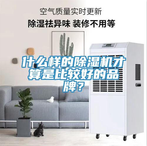 什么樣的除濕機(jī)才算是比較好的品牌?