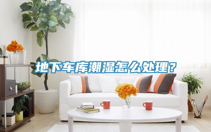 地下車庫潮濕怎么處理？