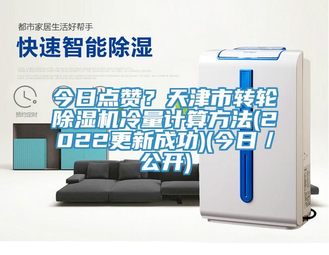 今日點(diǎn)贊？天津市轉(zhuǎn)輪除濕機(jī)冷量計(jì)算方法(2022更新成功)(今日／公開)