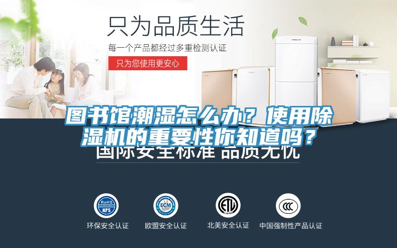 圖書館潮濕怎么辦？使用除濕機(jī)的重要性你知道嗎？