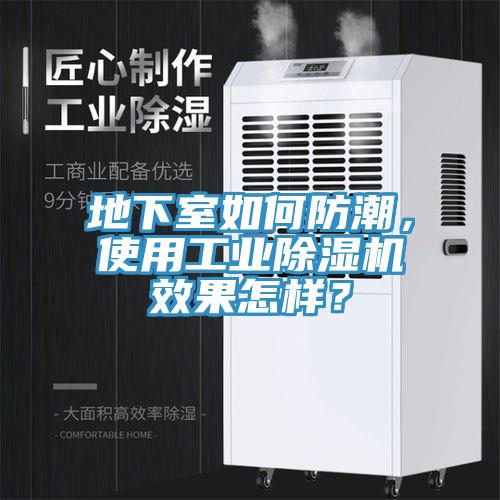 地下室如何防潮，使用工業(yè)除濕機(jī)效果怎樣？