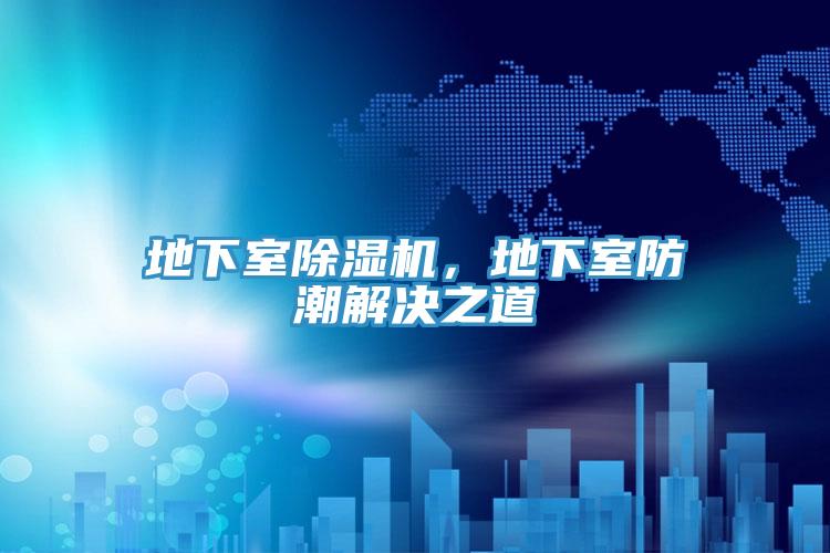 地下室除濕機，地下室防潮解決之道