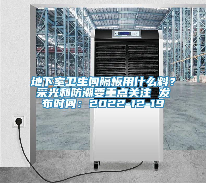 地下室衛生間隔板用什么料？采光和防潮要重點關注 發布時間：2022-12-19