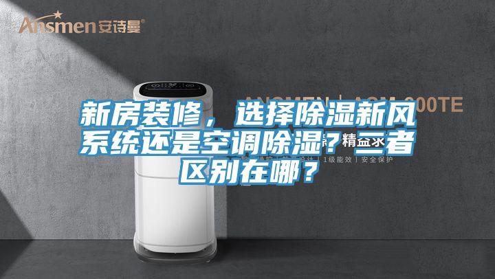 新房裝修，選擇除濕新風系統還是空調除濕？二者區別在哪？