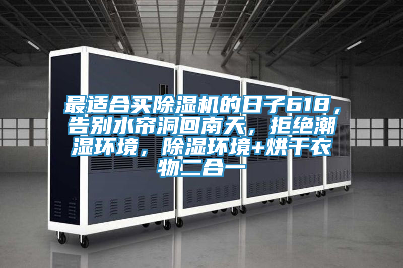 最適合買除濕機的日子618，告別水簾洞回南天，拒絕潮濕環境，除濕環境+烘干衣物二合一