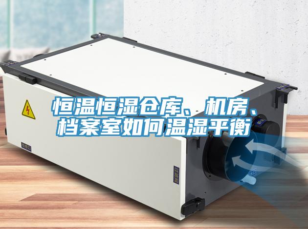 恒溫恒濕倉庫、機房、檔案室如何溫濕平衡