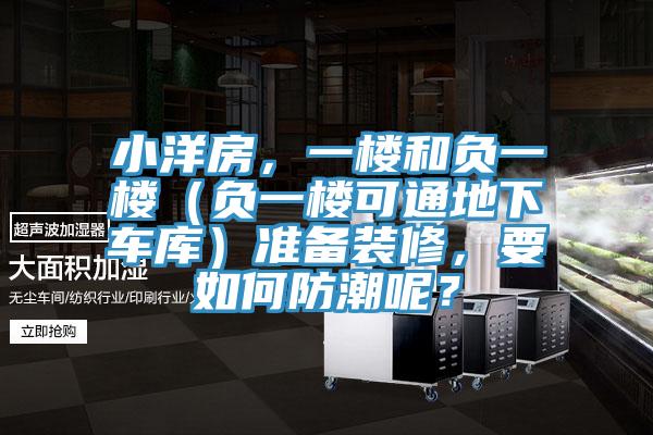小洋房，一樓和負一樓（負一樓可通地下車庫）準備裝修，要如何防潮呢？
