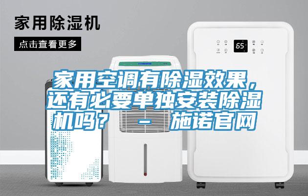 家用空調(diào)有除濕效果，還有必要單獨(dú)安裝除濕機(jī)嗎？ – 施諾官網(wǎng)