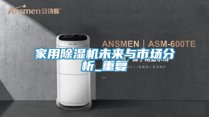 家用除濕機(jī)未來(lái)與市場(chǎng)分析_重復(fù)