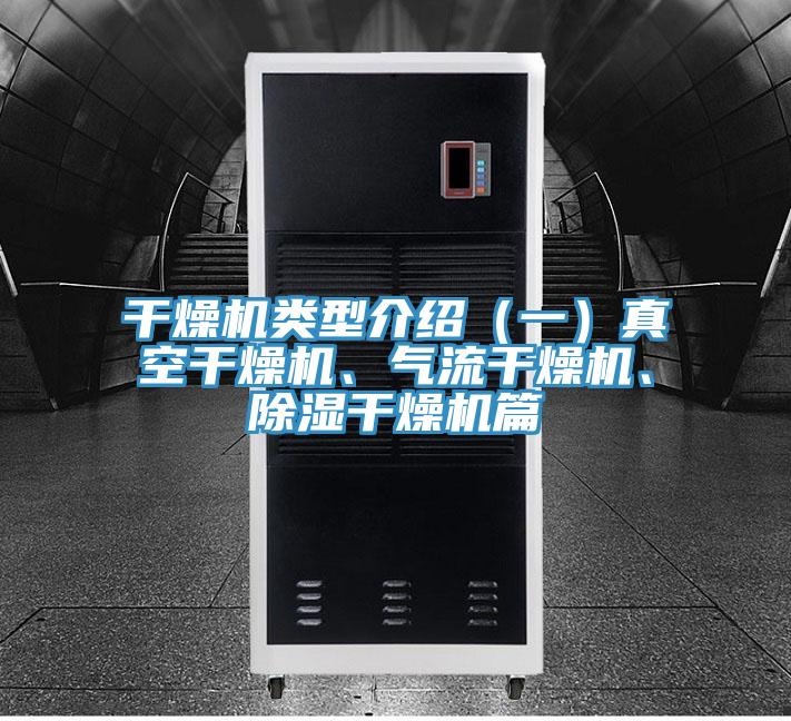 干燥機(jī)類型介紹（一）真空干燥機(jī)、氣流干燥機(jī)、除濕干燥機(jī)篇