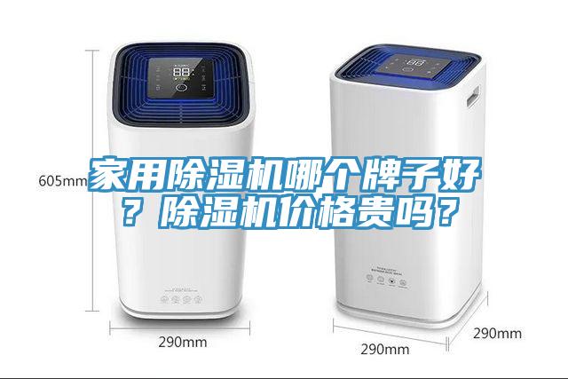 家用除濕機(jī)哪個(gè)牌子好？除濕機(jī)價(jià)格貴嗎？