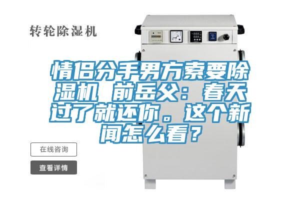 情侶分手男方索要除濕機 前岳父：春天過了就還你。這個新聞怎么看？