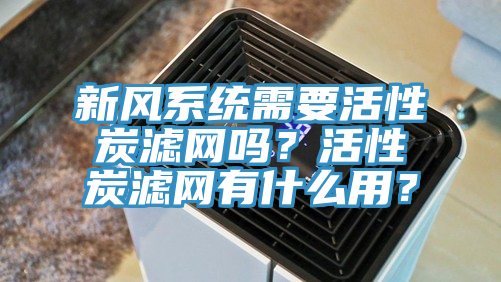 新風系統需要活性炭濾網嗎？活性炭濾網有什么用？