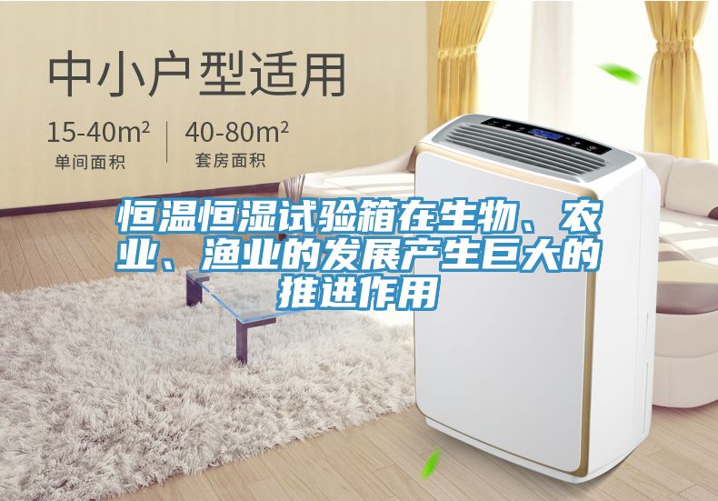 恒溫恒濕試驗(yàn)箱在生物、農(nóng)業(yè)、漁業(yè)的發(fā)展產(chǎn)生巨大的推進(jìn)作用