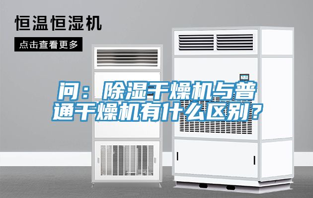 問：除濕干燥機與普通干燥機有什么區別？