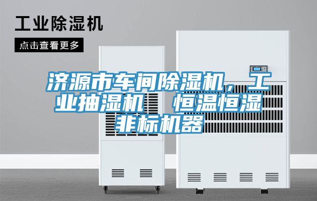 濟源市車間除濕機，工業抽濕機  恒溫恒濕非標機器