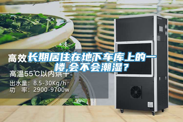 長期居住在地下車庫上的一樓,會不會潮濕？