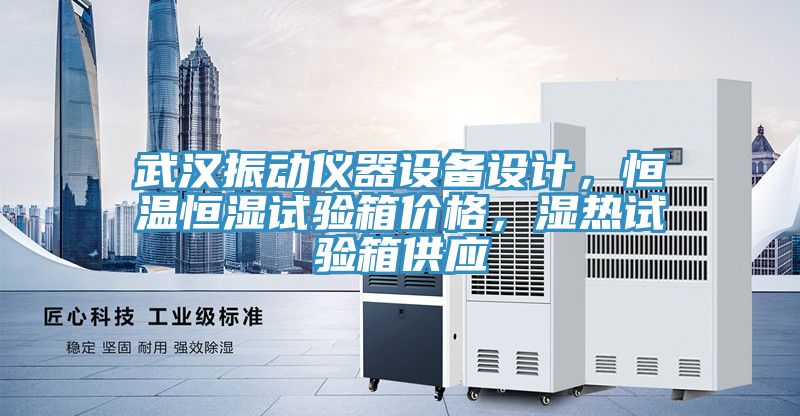 武漢振動儀器設備設計，恒溫恒濕試驗箱價格，濕熱試驗箱供應