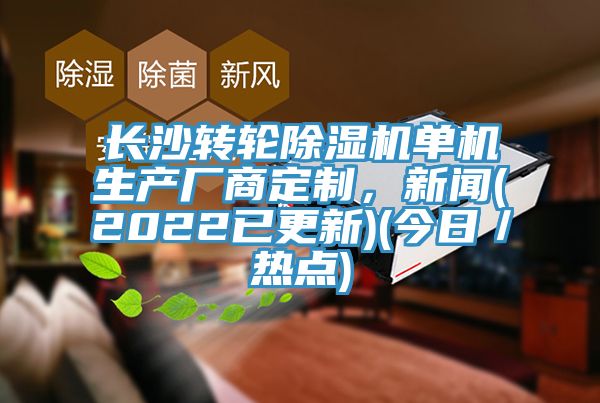 長沙轉輪除濕機單機生產(chǎn)廠商定制，新聞(2022已更新)(今日／熱點)