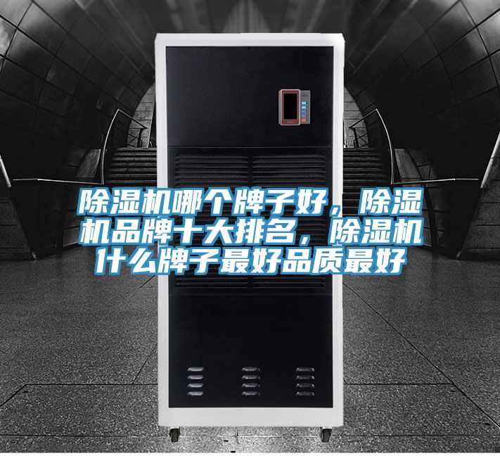 除濕機哪個牌子好，除濕機品牌十大排名，除濕機什么牌子最好品質(zhì)最好