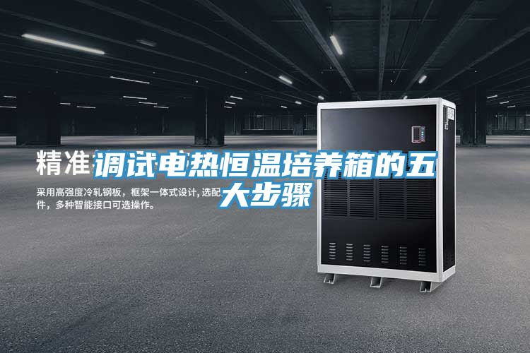 調試電熱恒溫培養(yǎng)箱的五大步驟