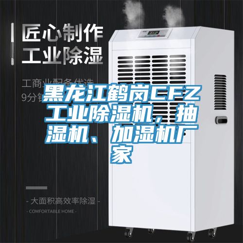 黑龍江鶴崗CFZ工業除濕機,抽濕機、加濕機廠家