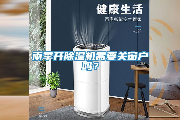 雨季開除濕機(jī)需要關(guān)窗戶嗎？